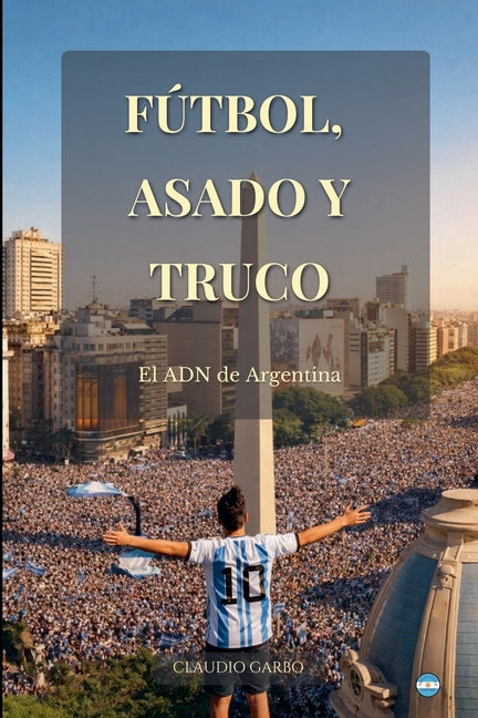 Futbol, Asado y Truco: El ADN de Argentina