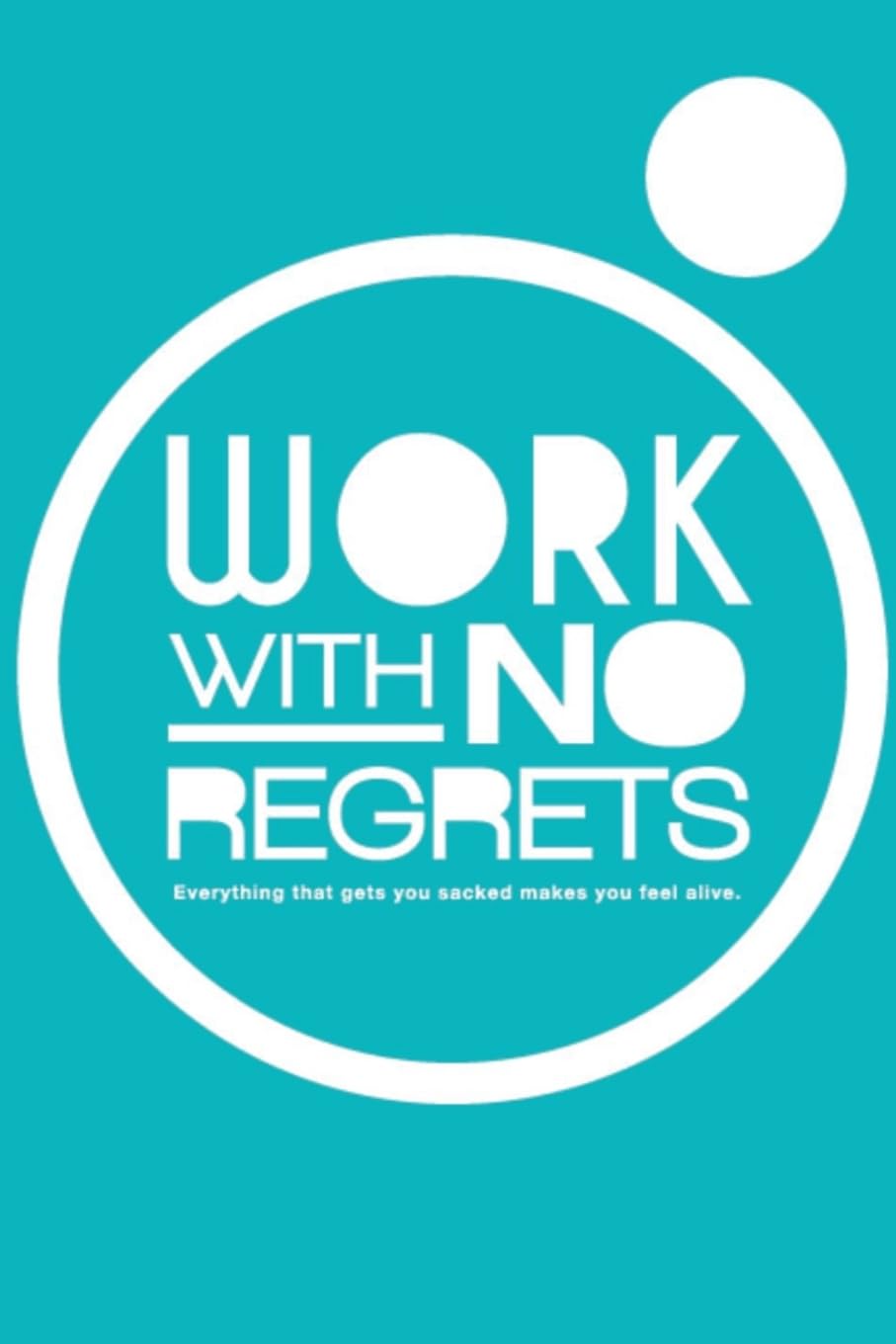 Work With No Regrets: Everything that gets you sacked makes you feel alive