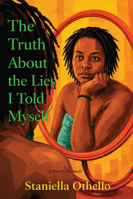 The Truth About the Lies I Told Myself: A Poetry Memoir