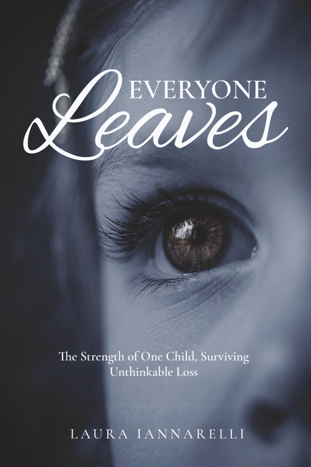 Everyone Leaves: The Strength of One Child, Surviving Unthinkable Loss