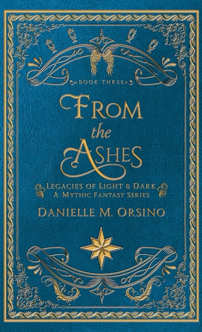 From the Ashes: Legacies of Light & Dark A Mythic Fantasy series-Book Three