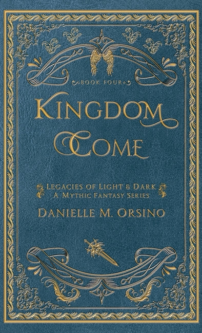 Kingdom Come: Legacies of Light & Dark A Mythic Fantasy Series-Book Four