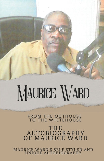 The Autobiography of Maurice Ward: From "The Outhouse, to the White House"