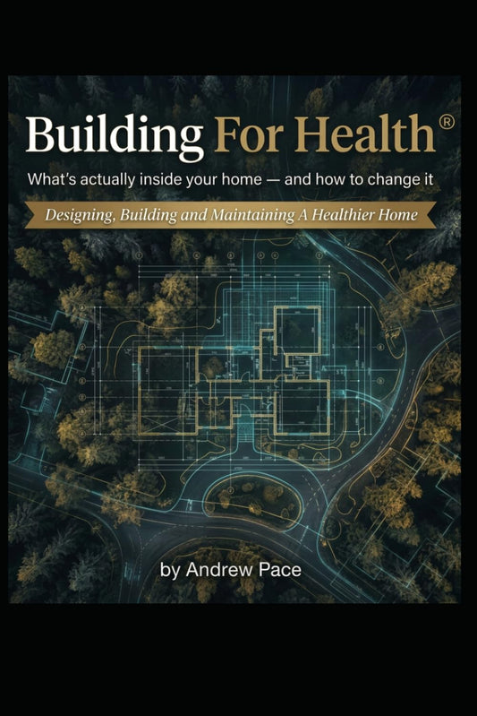 Building For Health: What's actually inside your home - and how to change it. Designing, building and maintaining a healthier home.