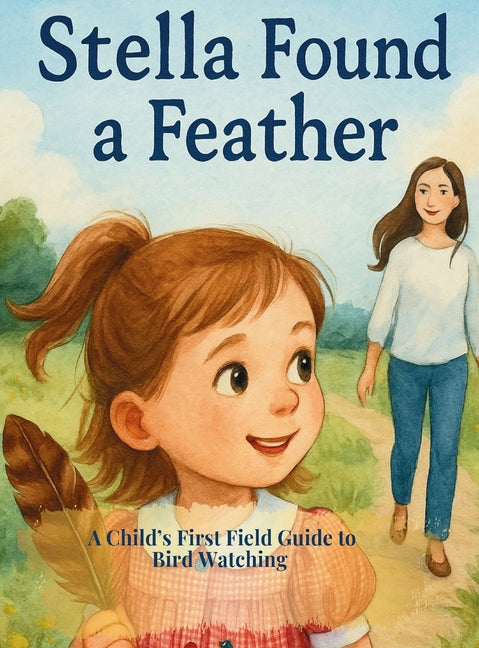 Stella Found a Feather: A Child's First Field Guide to Bird Watching