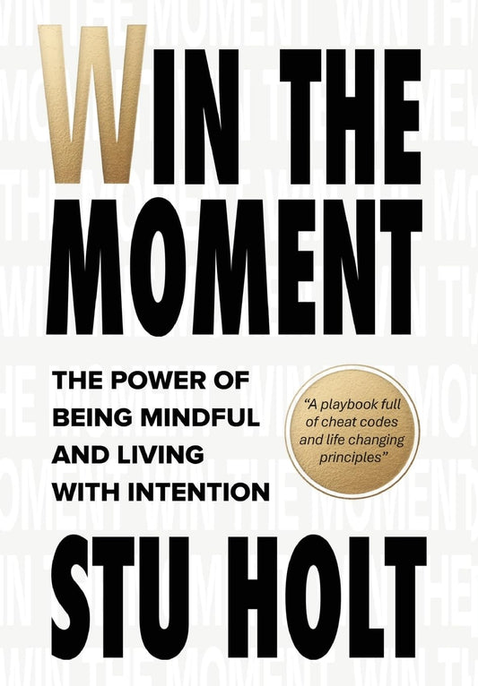 Win The Moment: The Power of Being Mindful and Living With Intention