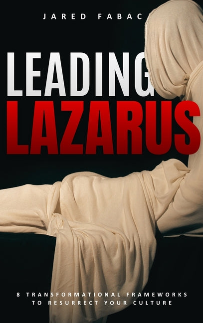 Leading Lazarus: 8 Transformational Frameworks to Resurrect Your Culture