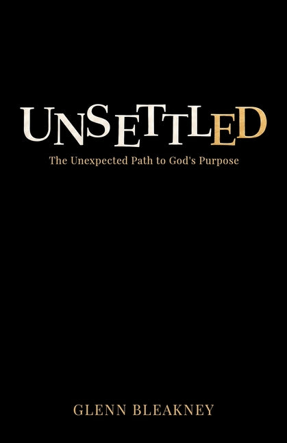 Unsettled: The Unexpected Path to God's Purpose: The Unexpected Path to God's Purposes: The Unexpected Path to God's Purposes: The Unexpected Path to