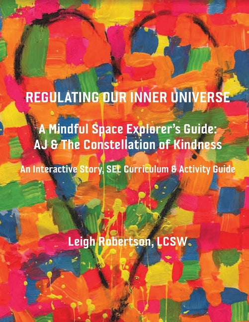Regulating Our Inner Universe: A Mindful Space Explorer's Guide: AJ & The Constellation of Kindness An Interactive Story, SEL Curriculum & Activity Gu