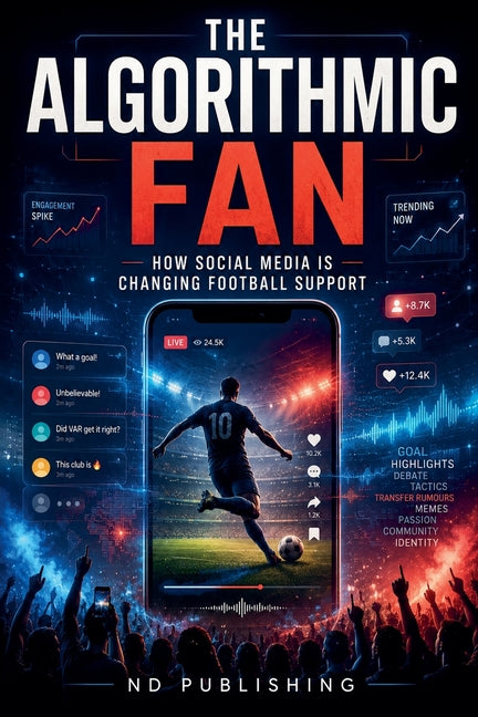 The Algorithmic Fan: How Social Media Is Changing Football Support