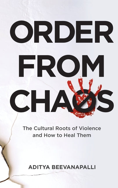 Order from Chaos: The Cultural Roots of Violence and How to Heal Them