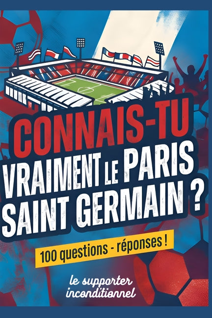 Connais-tu vraiment le Paris Saint Germain: 100 questions avec reponses !