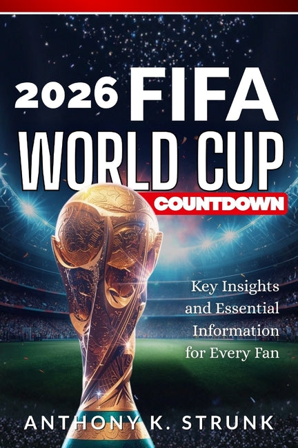 2026 FIFA World Cup Countdown: Key Insights and Essential Information for Every Fan