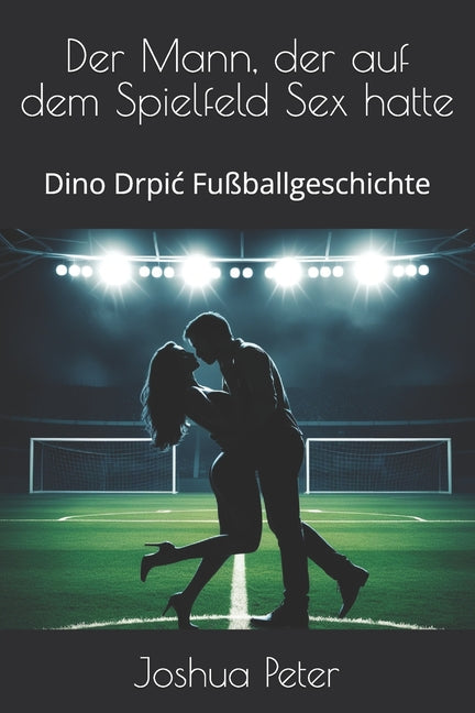 Der Mann, der auf dem Spielfeld Sex hatte: Dino Drpic Fussballgeschichte