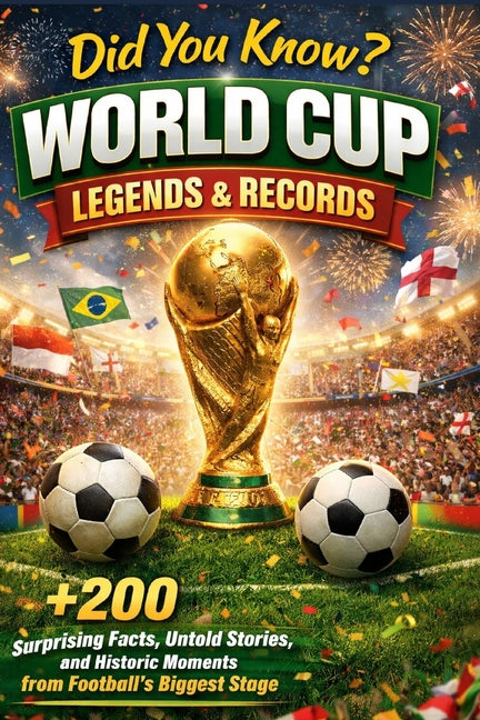 Did You Know? World Cup Legends and Records: +200 Surprising Facts, Untold Stories, and Historic Moments from Football's Biggest Stage Trivia, Stats,