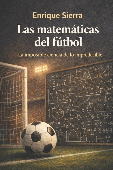 Las matematicas del futbol: La imposible ciencia de lo impredecible