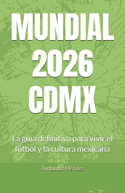Mundial 2026 CDMX: La guia definitiva para vivir el futbol y la cultura mexicana