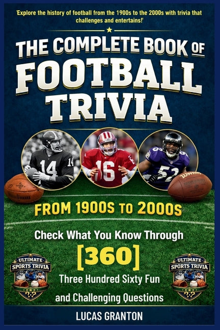 THE COMPLETE BOOK OF FOOTBALL TRIVIA FROM 1900s TO 2000s: Check What You Know Through [360] Three Hundred Sixty Fun and Challenging Questions