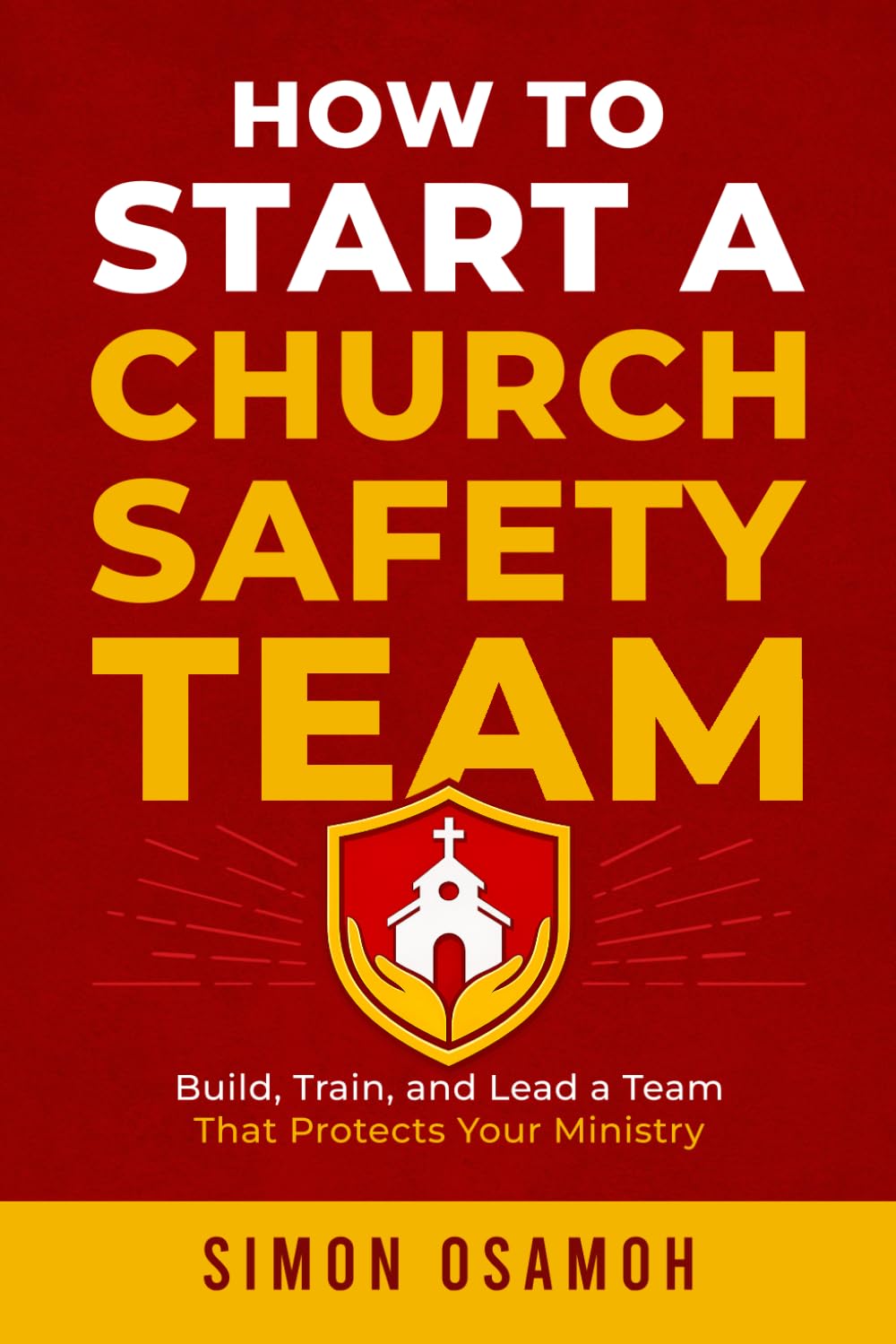 How to Start a Church Safety Team: Build, Train, and Lead a Team That Protects Your Ministry