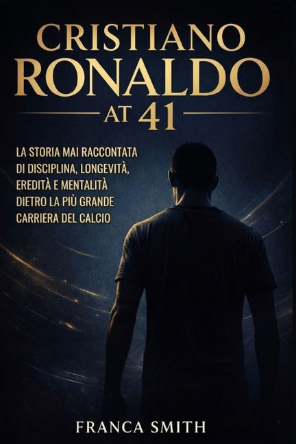 Cristiano Ronaldo a 41 Anni: La Storia Mai Raccontata Di Disciplina, Longevita, Eredita E Mentalita Dietro La Piu Grande Carriera del Calcio
