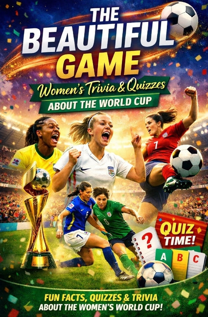 The Beautiful Game - Women's Trivia & Quiz About the Female World Cup: Fun and Challenging World Cup Questions for Women's Football Fans, Players & Trivia