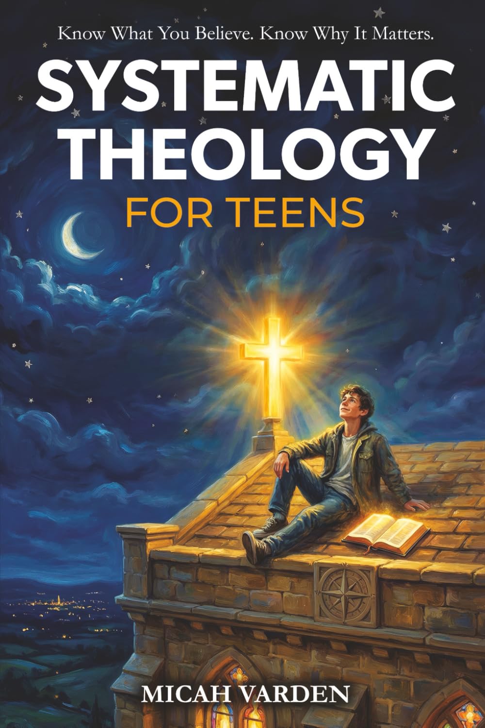 Systematic Theology for Teens: 15 Story-Based Lessons on Christian Doctrine and Biblical Faith That Help Teenagers Understand What They Believe and Wh