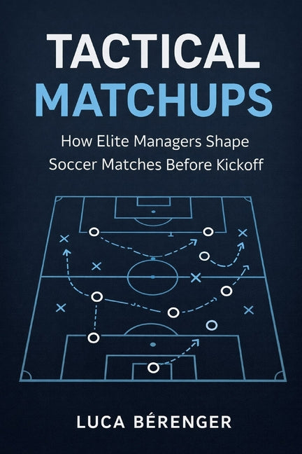 Tactical Matchups: How Elite Managers Shape Soccer Matches Before Kickoff