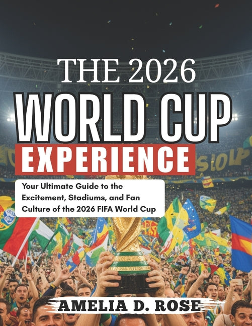 The 2026 World Cup Experience: Your Ultimate Guide to the Excitement, Stadiums, and Fan Culture of the 2026 FIFA World Cup
