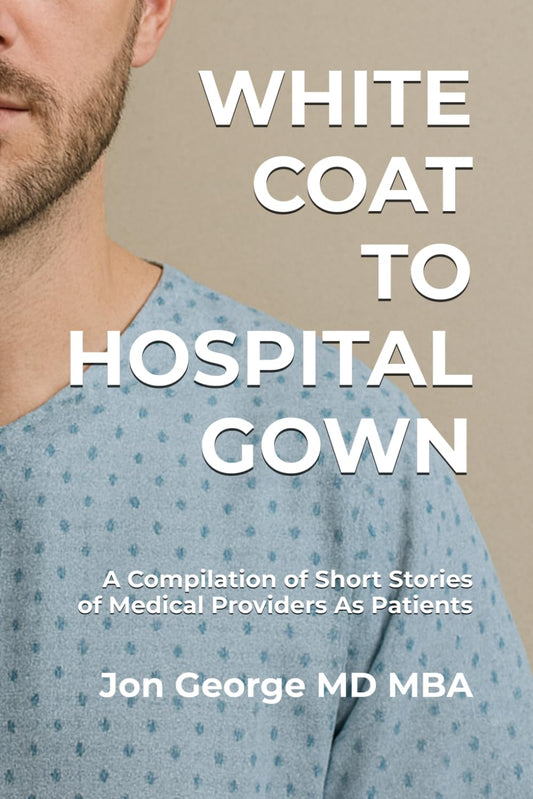 White Coat to Hospital Gown: A Compilation of Short Stories of Medical Providers As Patients
