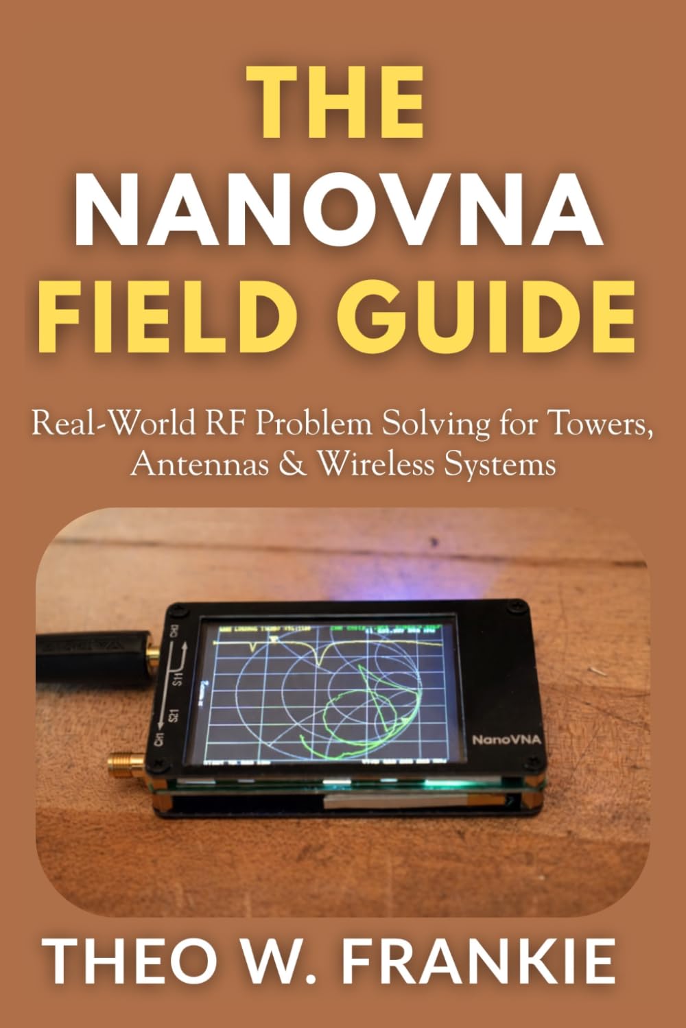 The NanoVNA Field Guide: Real-World RF Problem Solving for Towers, Antennas & Wireless Systems
