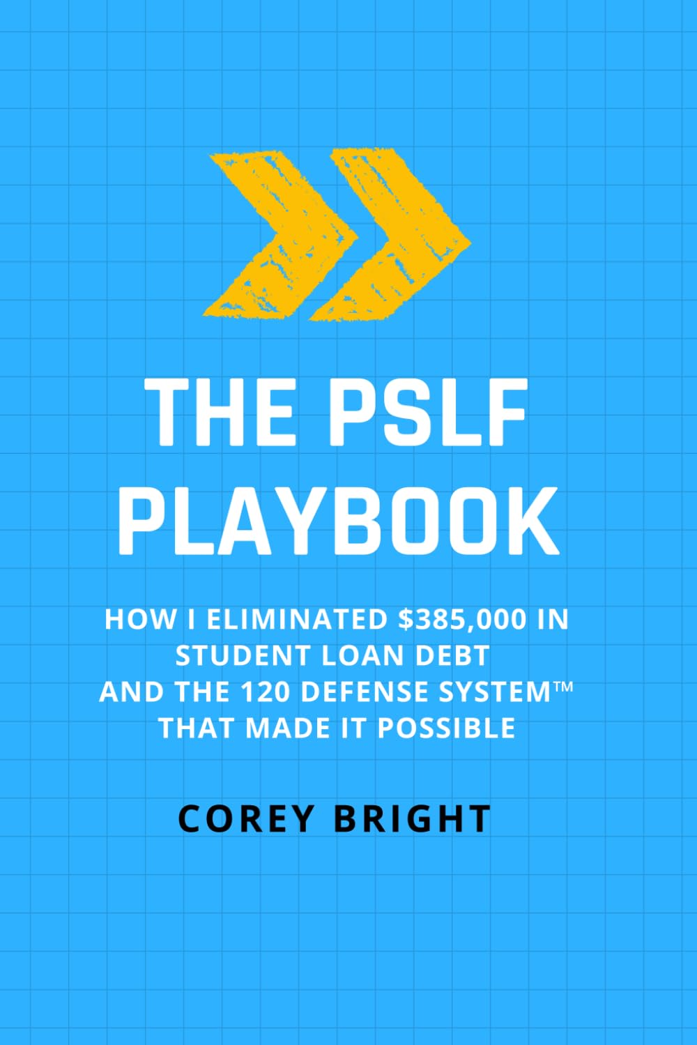 The PSLF Playbook: How I Eliminated $385,000 in Student Loan Debt and the 120 Defense System(TM) That Made It Possible
