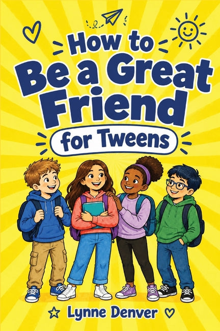 How to Be a Great Friend: The 21-Day Plan for Tweens Ages 9-13: Overcome Shyness, Build Real Confidence and Make Friendships That Last at School and i