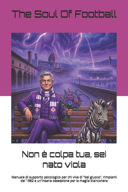 Non e colpa tua, sei nato viola: Manuale di supporto psicologico per chi vive di "bel giuoco", rimpianti del 1982 e un'insana ossessione per la maglia
