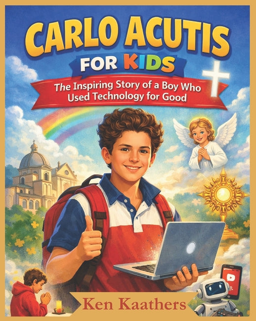 Carlo Acutis for Kids: The Inspiring Story of a Boy Who Used Technology for Good