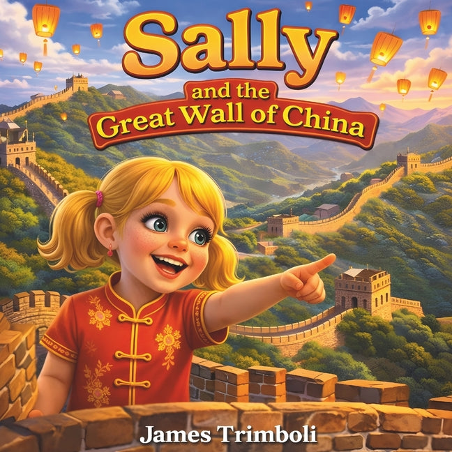 Sally and the Great Wall of China: A Children's Adventure Book About Exploring China, History, and Friendship