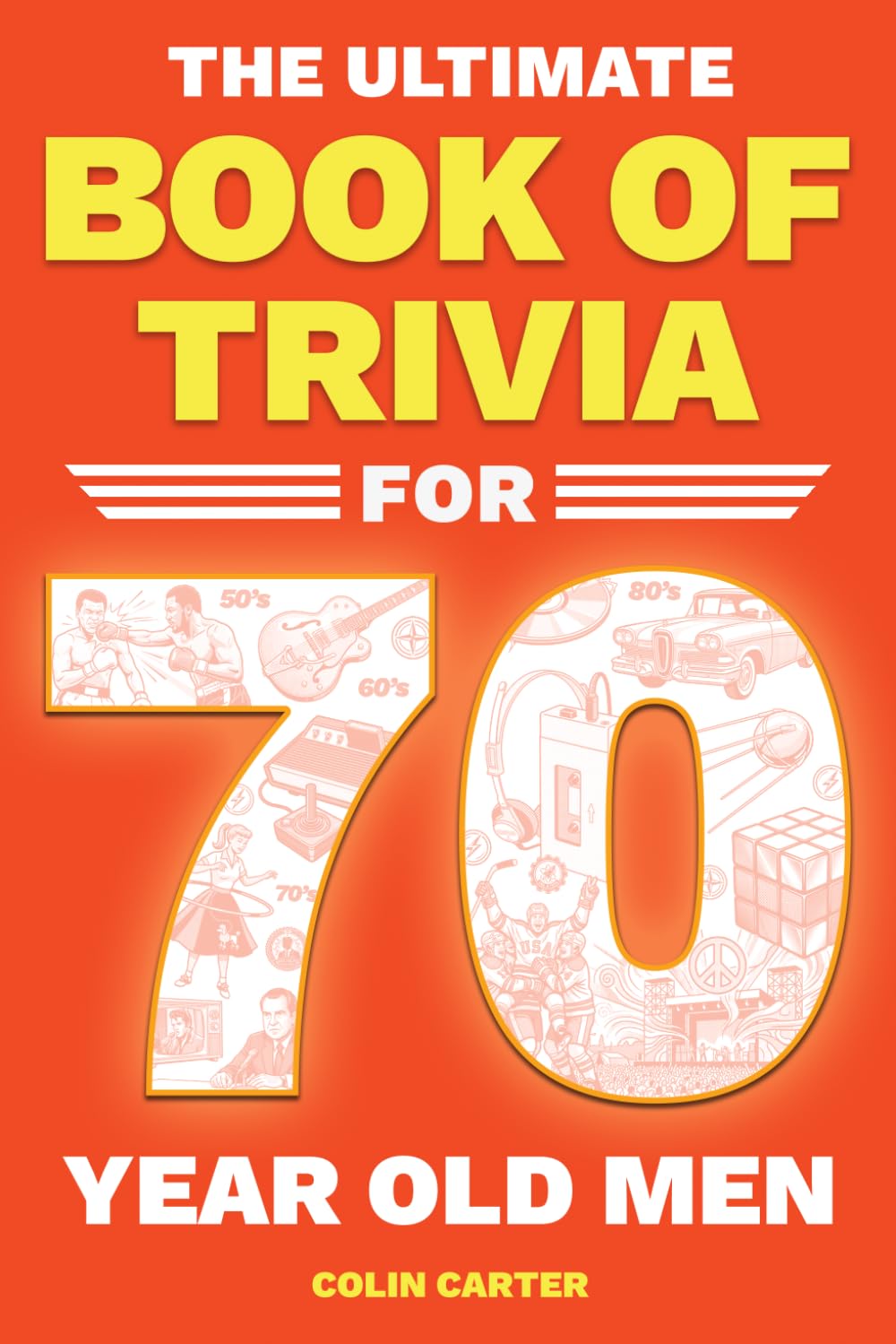 The Ultimate Book of Trivia for 70 Year Old Men: A Unique 70th Birthday Experience to Spark Meaningful Memories With Fun Quizzes on Sports, Cars, Movies,