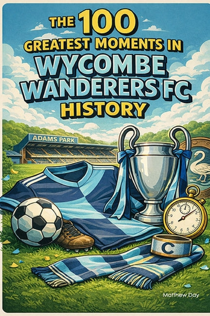 The 100 Greatest Moments in Wycombe Wanderers FC History