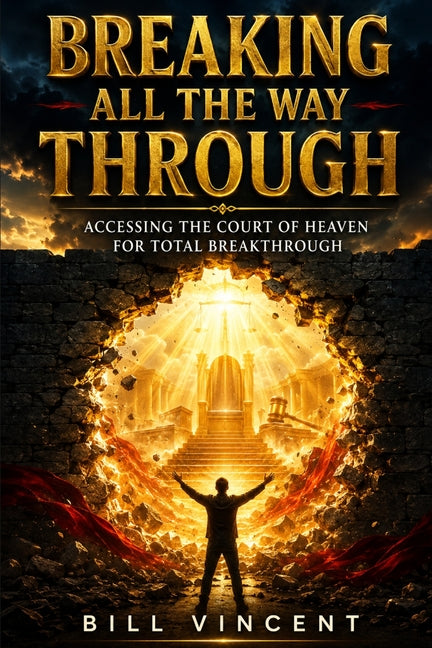 Breaking All the Way Through: Accessing the Court of Heaven for Total Breakthrough
