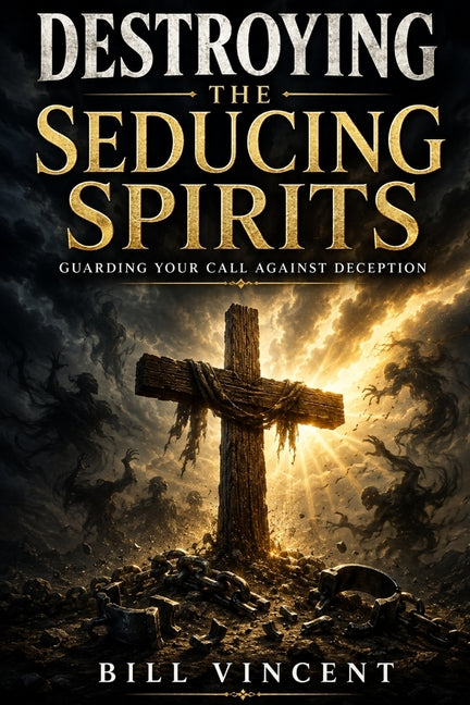 Destroying the Seducing Spirits: Guarding Your Call Against Deception