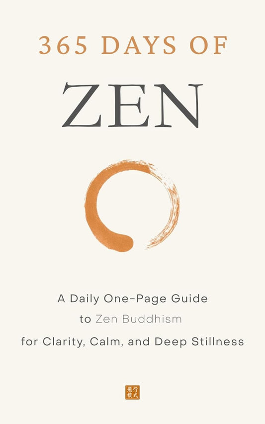 365 Days of Zen: A Daily One-Page Guide to Zen Buddhism for Clarity, Calm, and Deep Stillness