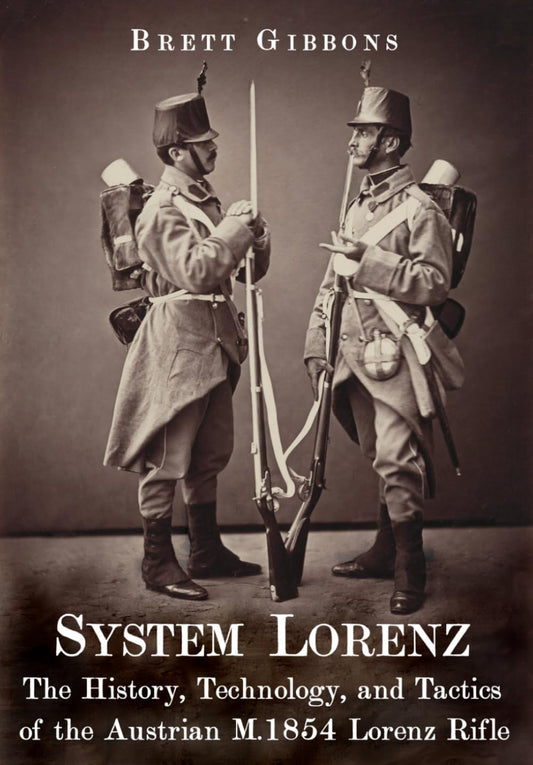 System Lorenz: The History, Technology, and Tactics of the Austrian M.1854 Lorenz Rifle