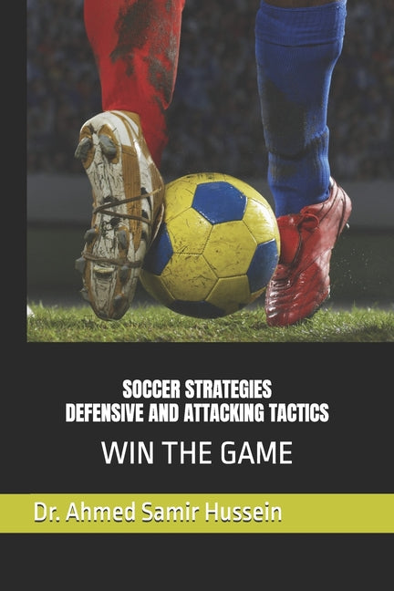 Soccer Strategies Defensive and Attacking Tactics: Win the Game