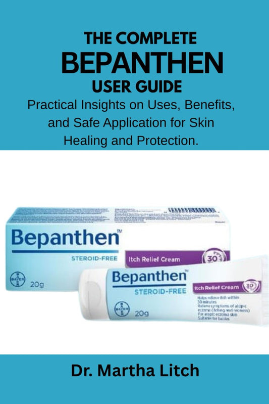 The Complete Bepanthen User Guide: Practical Insights on Uses, Benefits, and Safe Application for Skin Healing and Protection.