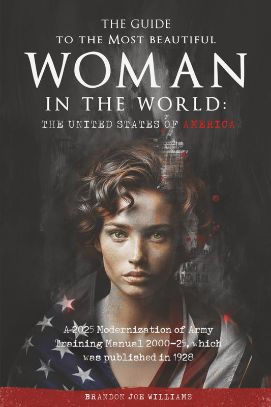 The Guide to the Most Beautiful Woman in the World: The United States of America: A 2025 Modernization of Army Training Manual 2000-25, which was publishe