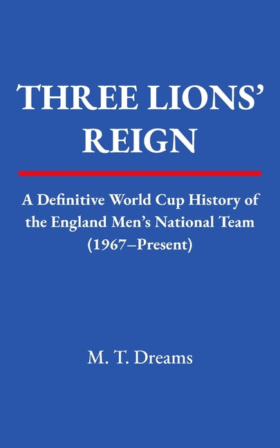 Three Lions' Reign: A Definitive World Cup History of England's Men's National Team (1967-Present)