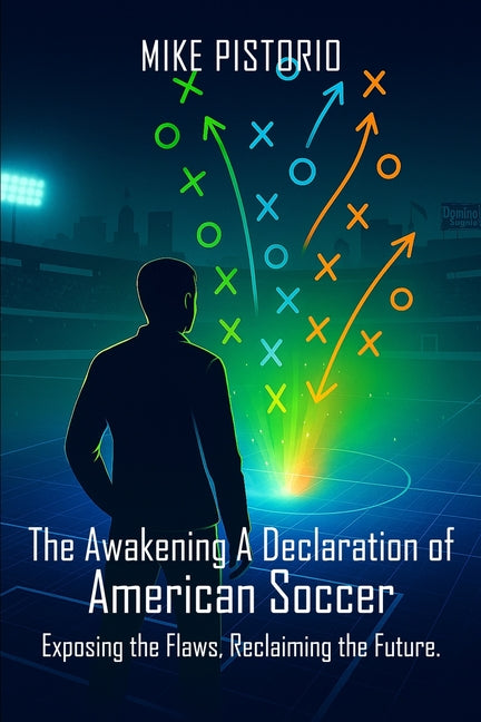 The Awakening: A Declaration of American Soccer: Exposing the Flaws, Reclaiming the Future