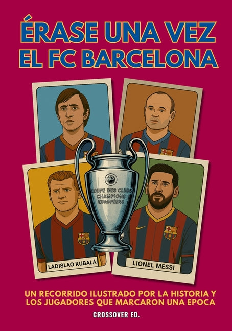 Erase una vez el FC Barcelona: Un recorrido ilustrado por la historia y los jugadores que marcaron una epoca