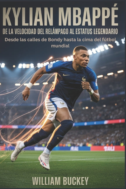 Kylian Mbappe: DE LA VELOCIDAD DEL RELAMPAGO AL ESTATUS LEGENDARIO: Desde las calles de Bondy hasta la cima del futbol mundial