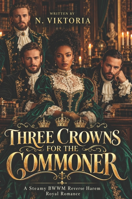 Three Crowns for The Commoner: A Steamy BWWM Interracial Multicultural Enemies to Lovers Standalone Royal Reverse Harem Forbidden Attraction Modern Ro