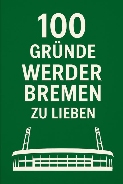 100 Grunde, Werder Bremen Zu Lieben: Ein Liebesbrief an den schonsten Verein der Welt